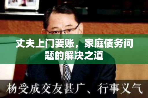 丈夫上门要账，家庭债务问题的解决之道