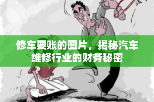 修车要账的图片，揭秘汽车维修行业的财务秘密