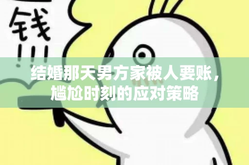 结婚那天男方家被人要账，尴尬时刻的应对策略