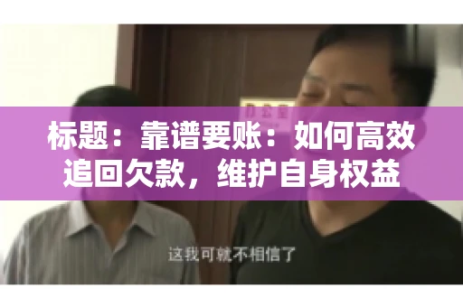标题：靠谱要账：如何高效追回欠款，维护自身权益