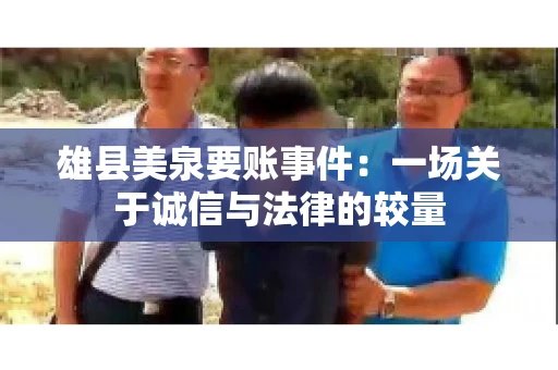 雄县美泉要账事件:一场关于诚信与法律的较量 雄县美泉要账事件:一场关于诚信与法律的较量