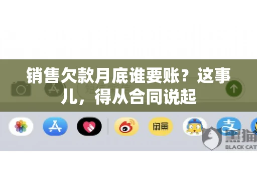 销售欠款月底谁要账？这事儿，得从合同说起