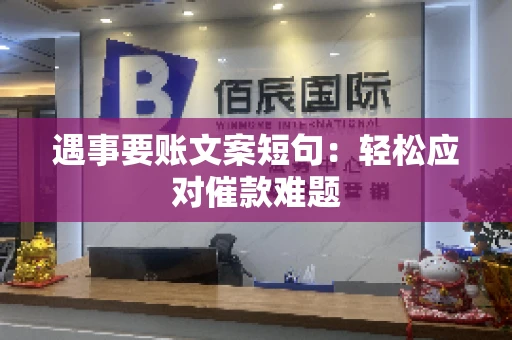 遇事要账文案短句：轻松应对催款难题