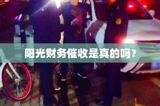 阳光财务催收是真的吗？