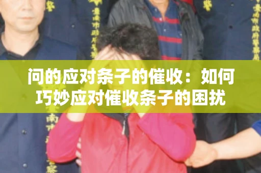 问的应对条子的催收：如何巧妙应对催收条子的困扰