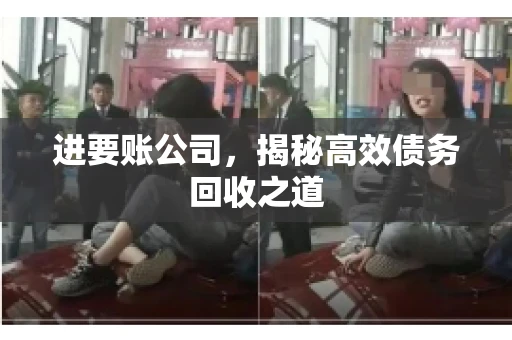 进要账公司，揭秘高效债务回收之道